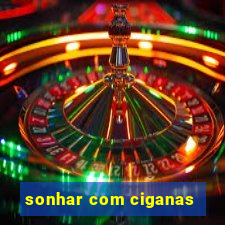 sonhar com ciganas